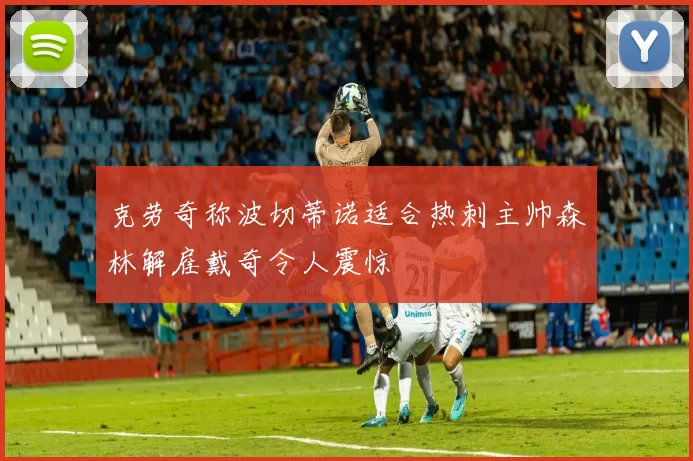 克劳奇称波切蒂诺适合热刺主帅森林解雇戴奇令人震惊