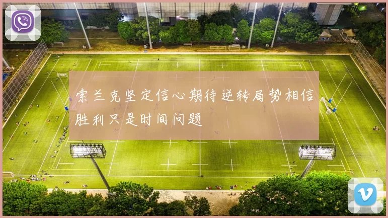 索兰克坚定信心期待逆转局势相信胜利只是时间问题