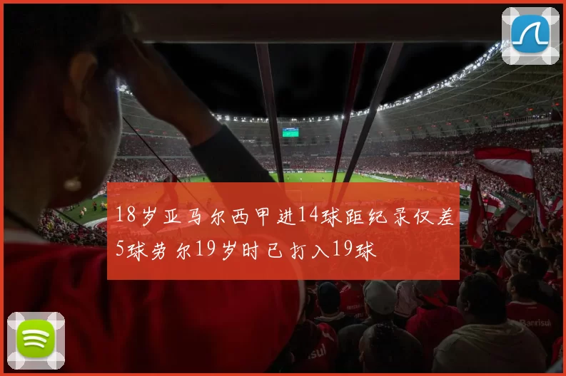18岁亚马尔西甲进14球距纪录仅差5球劳尔19岁时已打入19球