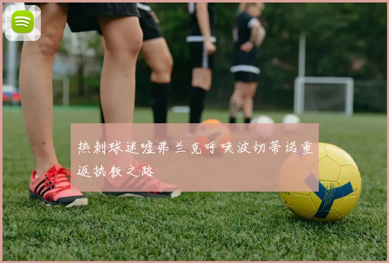 热刺球迷嘘弗兰克呼唤波切蒂诺重返执教之路